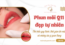 Phun môi Q11 đẹp tự nhiên: Quy trình, thời gian lên màu và những lưu ý quan trọng